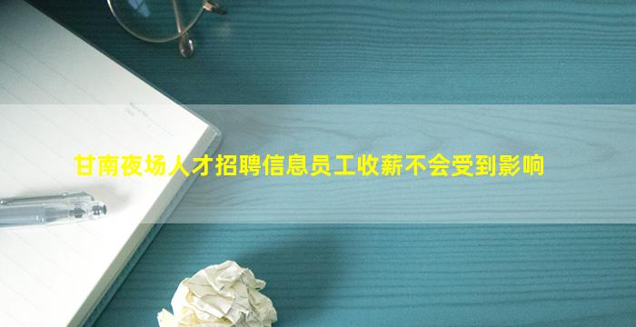 甘南夜场人才招聘信息员工收薪不会受到影响